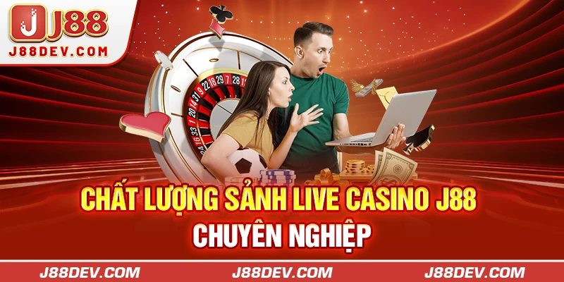 Chất lượng sảnh live Casino J88 chuyên nghiệp